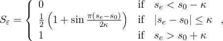      ( 0                   if  s < s  - κ
     |{  1(       π(se-s0))      e   0
Sε = |  2 1 + sin --2κ---   if  |se - s0| ≤ κ ,
     ( 1                   if  se > s0 + κ
