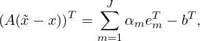                 J
(A (˜x- x ))T =  ∑  αmeT  - bT,
              m=1     m
