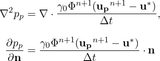               n+1   n+1    *
∇2p  = ∇ ⋅ γ0Φ---(up------u-),
   p               Δt
           n+1   n+1    *
 ∂pp-= γ0Φ----(up------u-) ⋅n
 ∂n            Δt
     