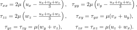         (      ux+vy+wz-)           (     ux+vy+wz)
τxx = 2μ  ux -    3     ,  τyy = 2μ vy -    3     ,
τ  =  2μ(w  -  ux+vy+wz-),   τ   = τ  = μ (v  + u ),
 zz        z      3          xy    yx     x    y
  τyz = τzy = μ(wy + vz),   τzx = τxz = μ(uz + wx).
                                                                                

                                                                                
